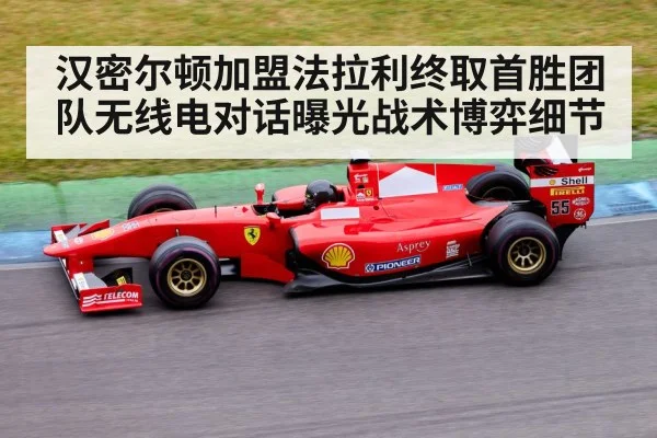 汉密尔顿加盟法拉利终取首胜团队无线电对话曝光战术博弈细节