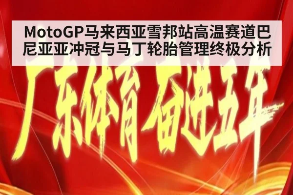 MotoGP马来西亚雪邦站高温赛道巴尼亚亚冲冠与马丁轮胎管理终极分析